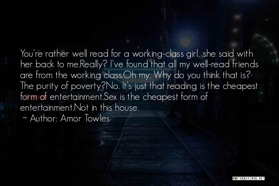 Amor Towles Quotes: You're Rather Well Read For A Working-class Girl, She Said With Her Back To Me.really? I've Found That All My