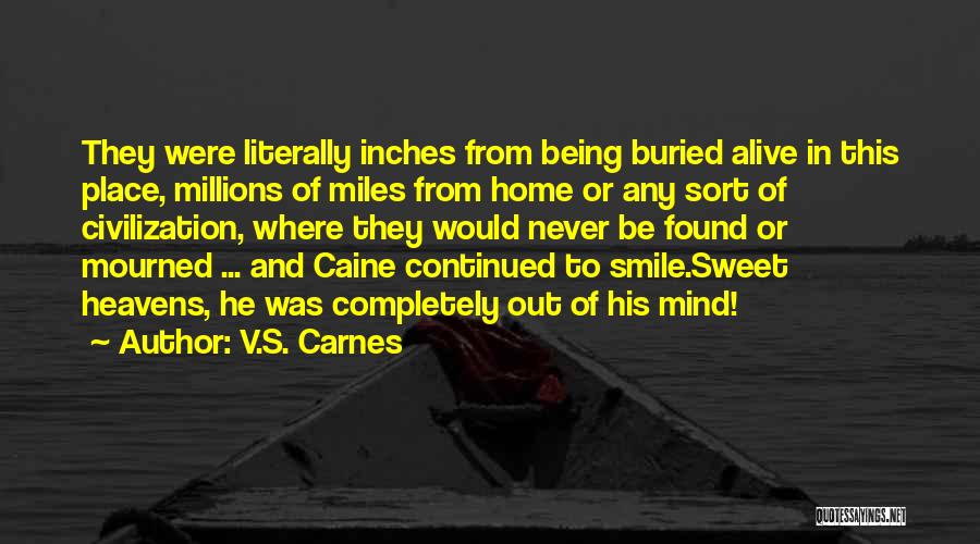 V.S. Carnes Quotes: They Were Literally Inches From Being Buried Alive In This Place, Millions Of Miles From Home Or Any Sort Of