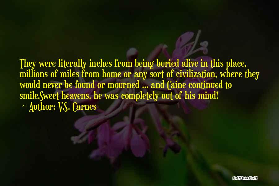 V.S. Carnes Quotes: They Were Literally Inches From Being Buried Alive In This Place, Millions Of Miles From Home Or Any Sort Of