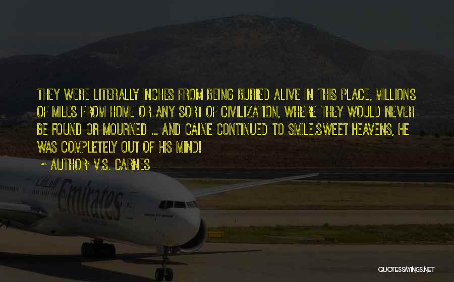 V.S. Carnes Quotes: They Were Literally Inches From Being Buried Alive In This Place, Millions Of Miles From Home Or Any Sort Of