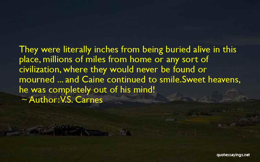 V.S. Carnes Quotes: They Were Literally Inches From Being Buried Alive In This Place, Millions Of Miles From Home Or Any Sort Of