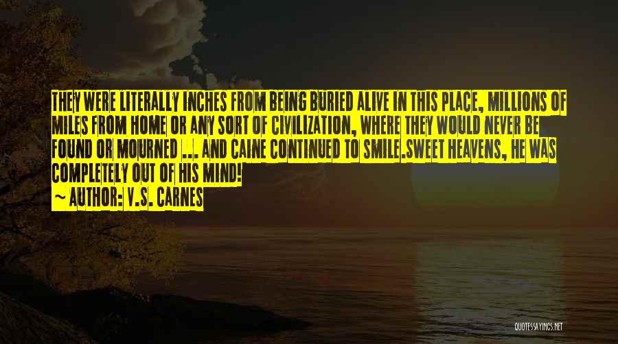 V.S. Carnes Quotes: They Were Literally Inches From Being Buried Alive In This Place, Millions Of Miles From Home Or Any Sort Of