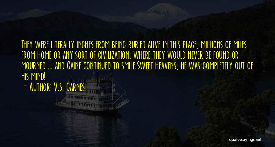 V.S. Carnes Quotes: They Were Literally Inches From Being Buried Alive In This Place, Millions Of Miles From Home Or Any Sort Of