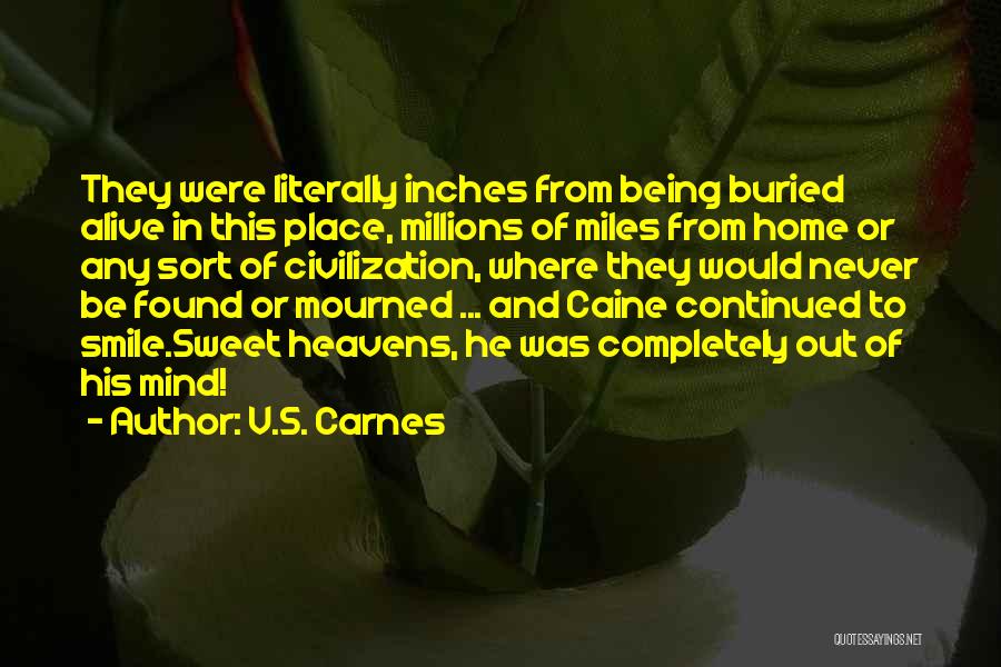 V.S. Carnes Quotes: They Were Literally Inches From Being Buried Alive In This Place, Millions Of Miles From Home Or Any Sort Of