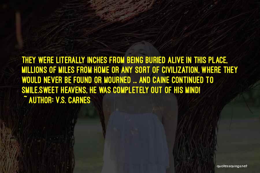 V.S. Carnes Quotes: They Were Literally Inches From Being Buried Alive In This Place, Millions Of Miles From Home Or Any Sort Of