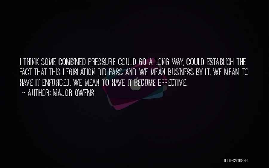 Major Owens Quotes: I Think Some Combined Pressure Could Go A Long Way, Could Establish The Fact That This Legislation Did Pass And
