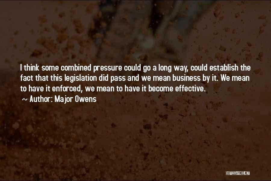 Major Owens Quotes: I Think Some Combined Pressure Could Go A Long Way, Could Establish The Fact That This Legislation Did Pass And