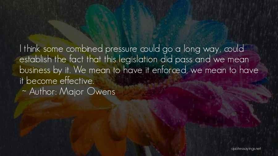 Major Owens Quotes: I Think Some Combined Pressure Could Go A Long Way, Could Establish The Fact That This Legislation Did Pass And