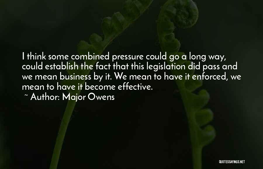 Major Owens Quotes: I Think Some Combined Pressure Could Go A Long Way, Could Establish The Fact That This Legislation Did Pass And