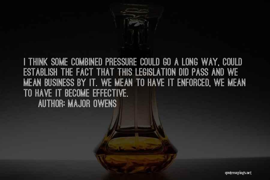 Major Owens Quotes: I Think Some Combined Pressure Could Go A Long Way, Could Establish The Fact That This Legislation Did Pass And