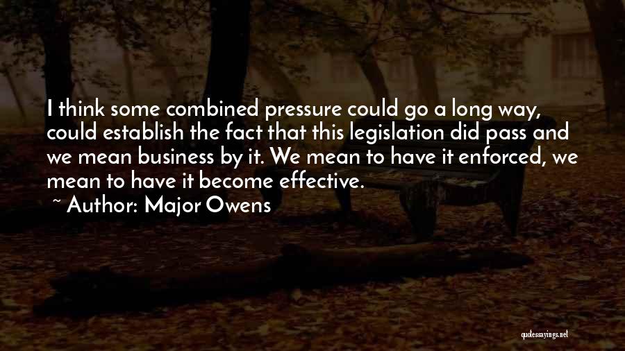 Major Owens Quotes: I Think Some Combined Pressure Could Go A Long Way, Could Establish The Fact That This Legislation Did Pass And
