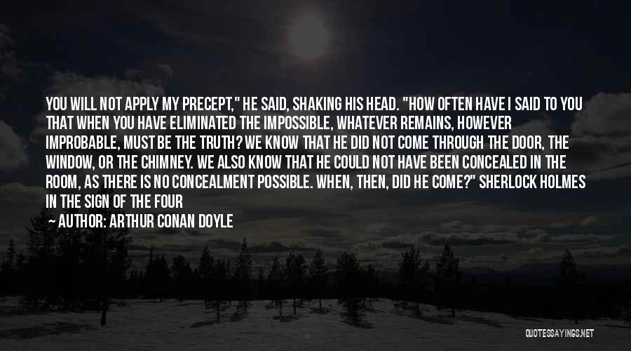 Arthur Conan Doyle Quotes: You Will Not Apply My Precept, He Said, Shaking His Head. How Often Have I Said To You That When