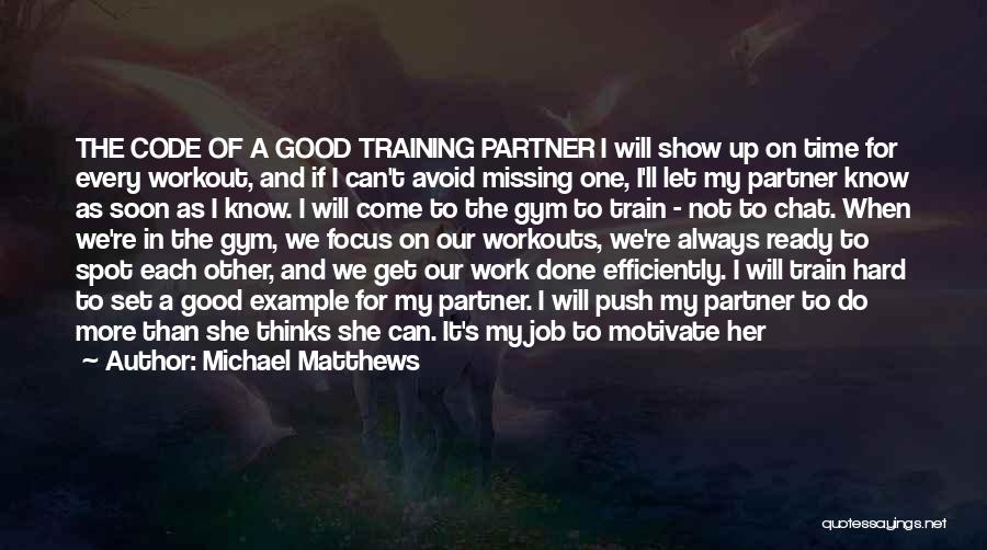 Michael Matthews Quotes: The Code Of A Good Training Partner I Will Show Up On Time For Every Workout, And If I Can't