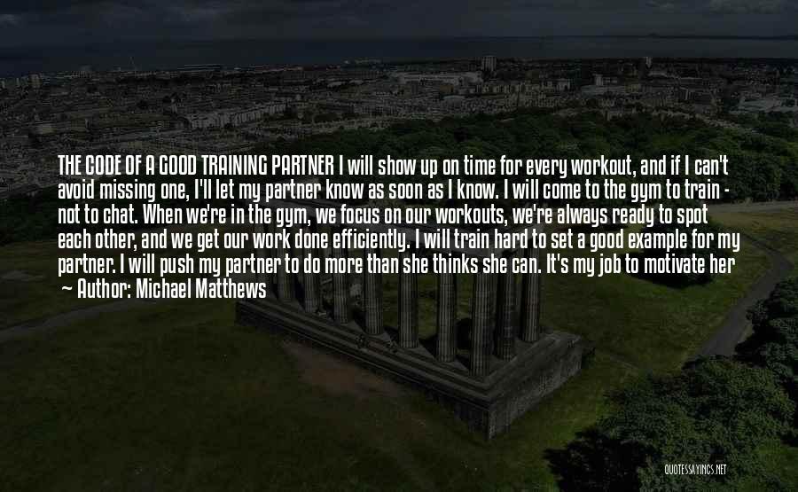 Michael Matthews Quotes: The Code Of A Good Training Partner I Will Show Up On Time For Every Workout, And If I Can't