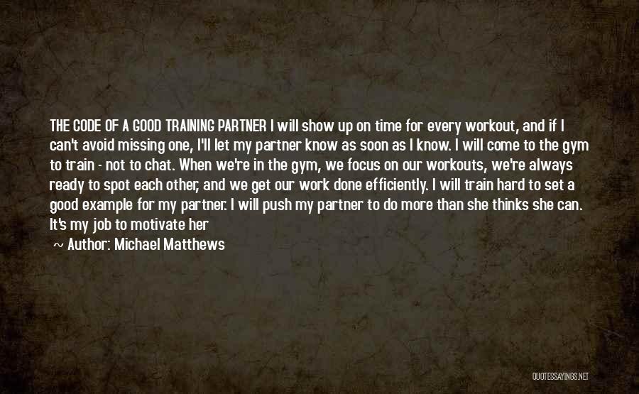 Michael Matthews Quotes: The Code Of A Good Training Partner I Will Show Up On Time For Every Workout, And If I Can't