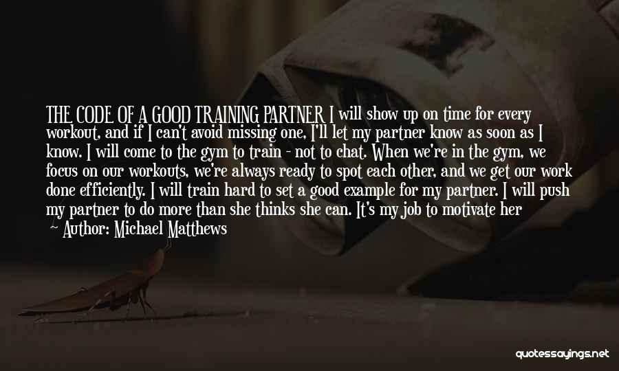 Michael Matthews Quotes: The Code Of A Good Training Partner I Will Show Up On Time For Every Workout, And If I Can't