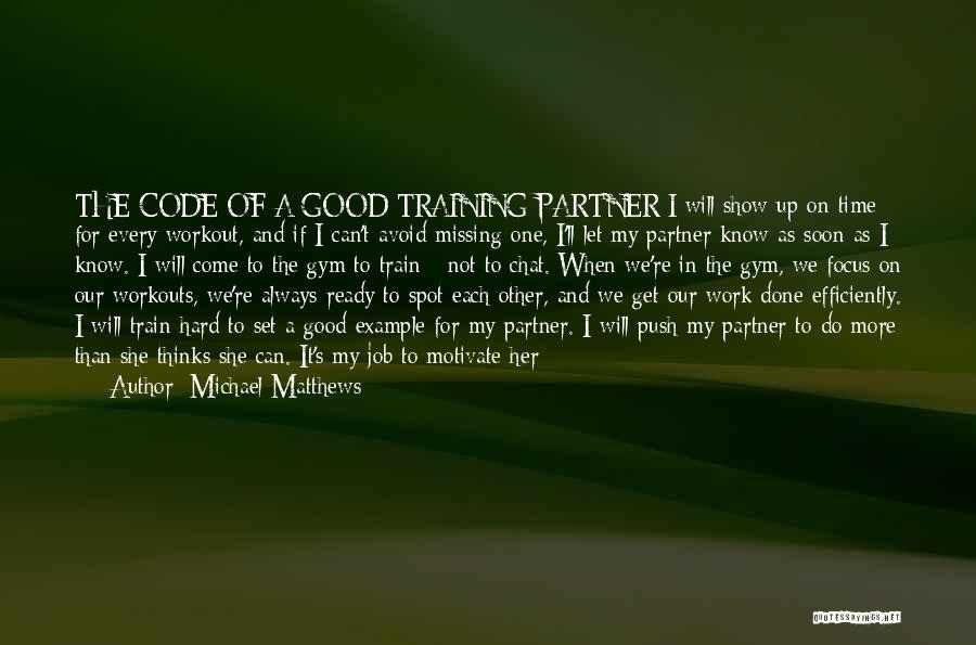 Michael Matthews Quotes: The Code Of A Good Training Partner I Will Show Up On Time For Every Workout, And If I Can't