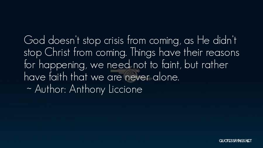 Anthony Liccione Quotes: God Doesn't Stop Crisis From Coming, As He Didn't Stop Christ From Coming. Things Have Their Reasons For Happening, We