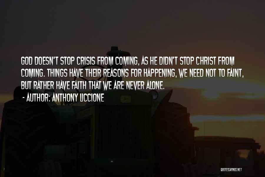 Anthony Liccione Quotes: God Doesn't Stop Crisis From Coming, As He Didn't Stop Christ From Coming. Things Have Their Reasons For Happening, We