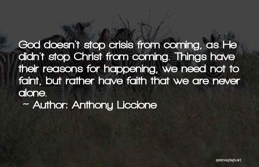Anthony Liccione Quotes: God Doesn't Stop Crisis From Coming, As He Didn't Stop Christ From Coming. Things Have Their Reasons For Happening, We