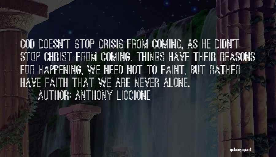 Anthony Liccione Quotes: God Doesn't Stop Crisis From Coming, As He Didn't Stop Christ From Coming. Things Have Their Reasons For Happening, We