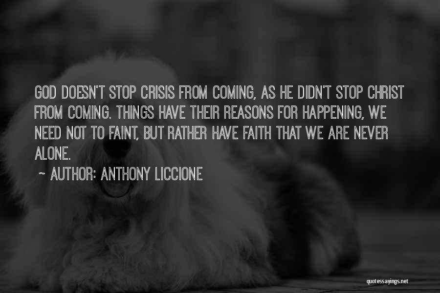 Anthony Liccione Quotes: God Doesn't Stop Crisis From Coming, As He Didn't Stop Christ From Coming. Things Have Their Reasons For Happening, We