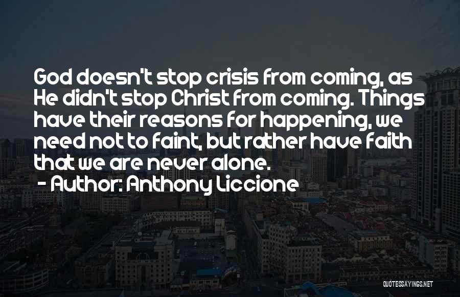 Anthony Liccione Quotes: God Doesn't Stop Crisis From Coming, As He Didn't Stop Christ From Coming. Things Have Their Reasons For Happening, We