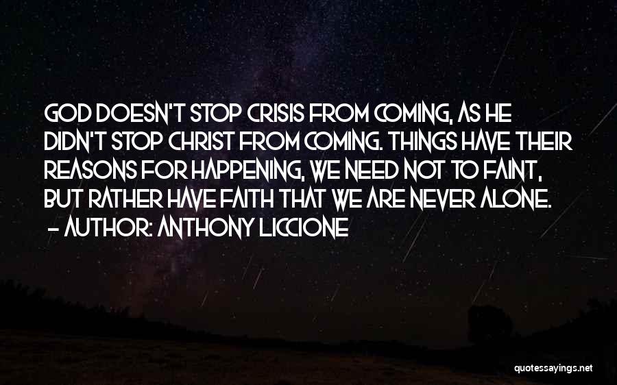 Anthony Liccione Quotes: God Doesn't Stop Crisis From Coming, As He Didn't Stop Christ From Coming. Things Have Their Reasons For Happening, We