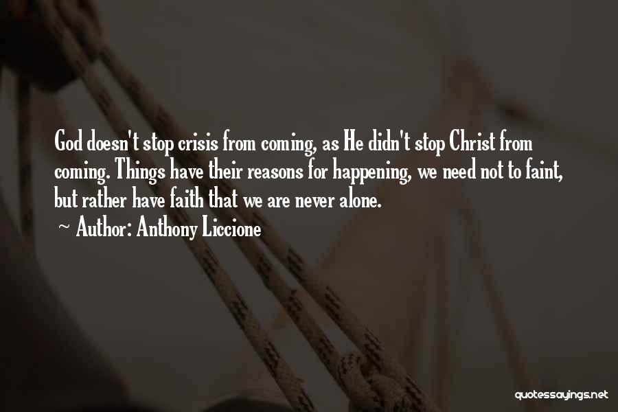 Anthony Liccione Quotes: God Doesn't Stop Crisis From Coming, As He Didn't Stop Christ From Coming. Things Have Their Reasons For Happening, We