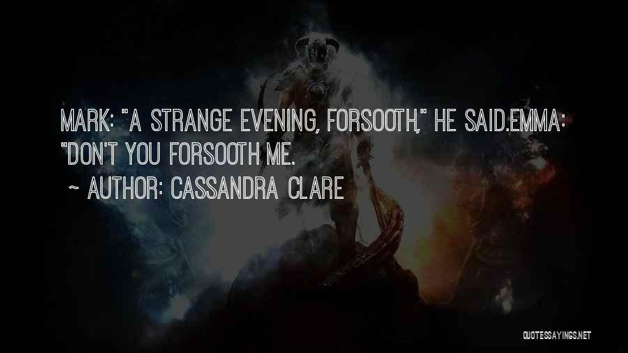 Cassandra Clare Quotes: Mark: A Strange Evening, Forsooth, He Said.emma: Don't You Forsooth Me.