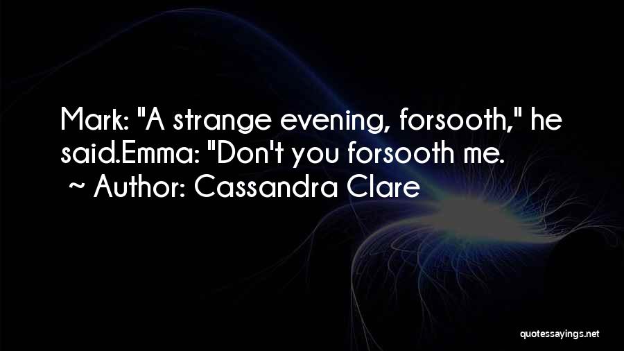 Cassandra Clare Quotes: Mark: A Strange Evening, Forsooth, He Said.emma: Don't You Forsooth Me.