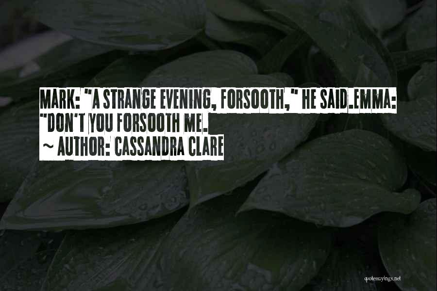 Cassandra Clare Quotes: Mark: A Strange Evening, Forsooth, He Said.emma: Don't You Forsooth Me.