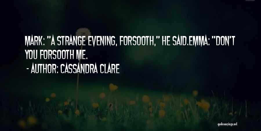 Cassandra Clare Quotes: Mark: A Strange Evening, Forsooth, He Said.emma: Don't You Forsooth Me.