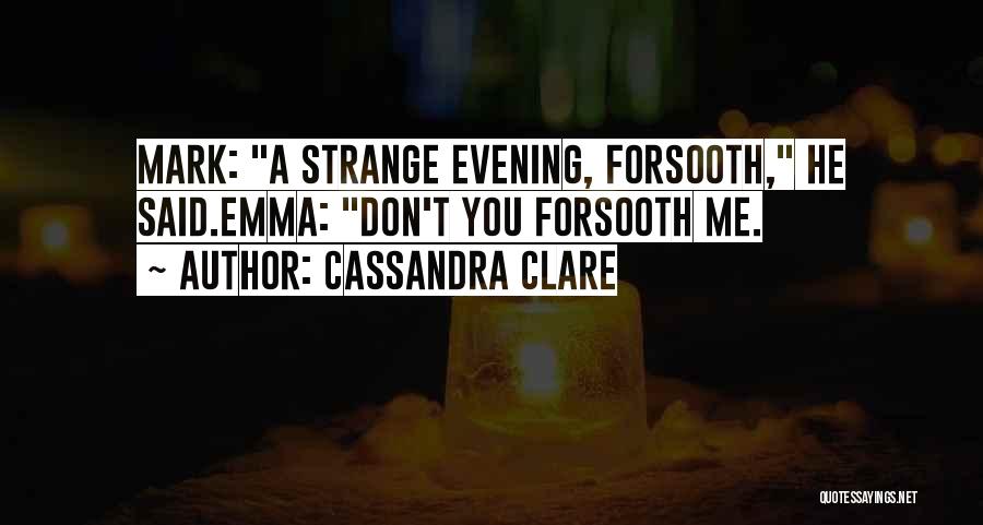 Cassandra Clare Quotes: Mark: A Strange Evening, Forsooth, He Said.emma: Don't You Forsooth Me.