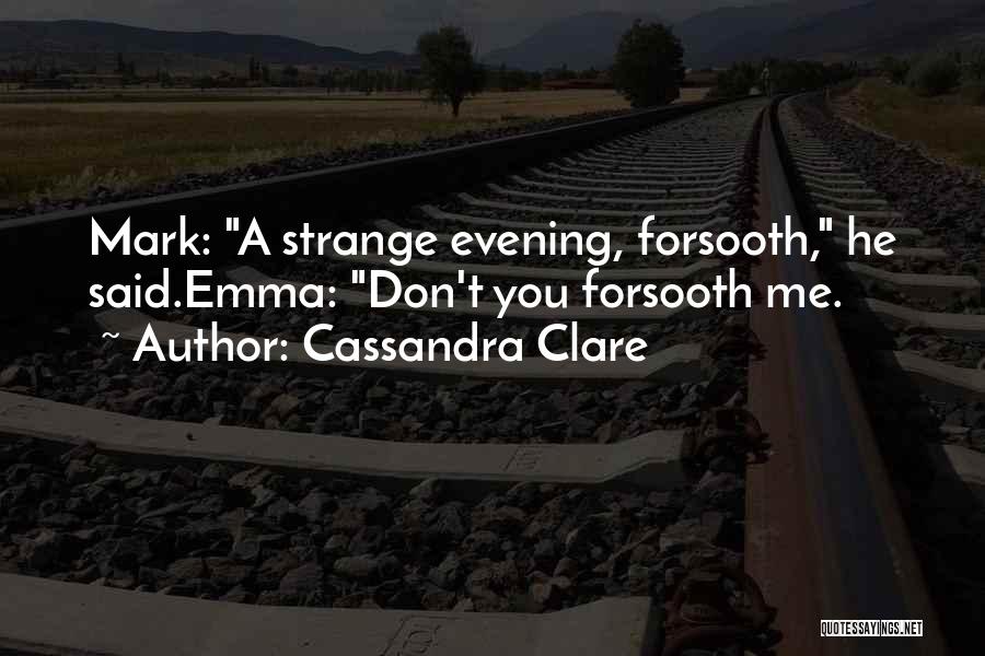 Cassandra Clare Quotes: Mark: A Strange Evening, Forsooth, He Said.emma: Don't You Forsooth Me.