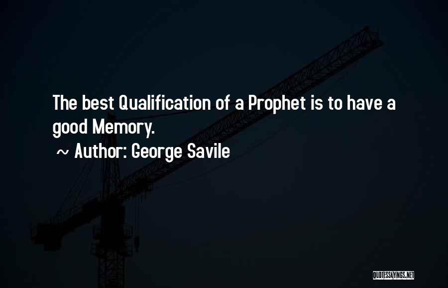 George Savile Quotes: The Best Qualification Of A Prophet Is To Have A Good Memory.