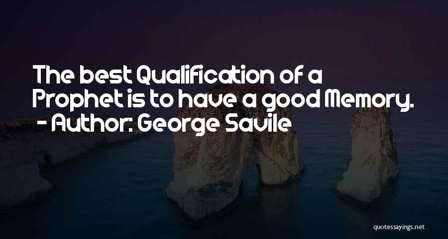 George Savile Quotes: The Best Qualification Of A Prophet Is To Have A Good Memory.