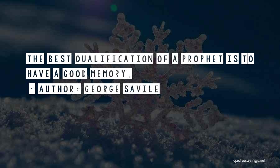 George Savile Quotes: The Best Qualification Of A Prophet Is To Have A Good Memory.