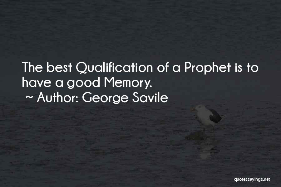 George Savile Quotes: The Best Qualification Of A Prophet Is To Have A Good Memory.