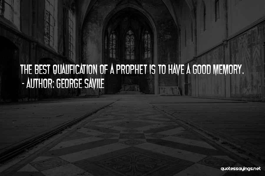 George Savile Quotes: The Best Qualification Of A Prophet Is To Have A Good Memory.