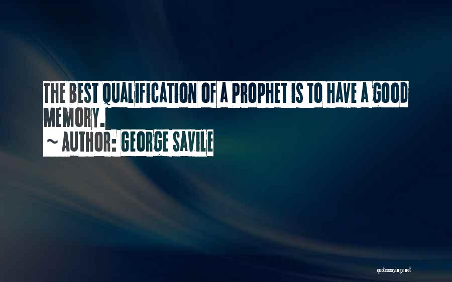 George Savile Quotes: The Best Qualification Of A Prophet Is To Have A Good Memory.