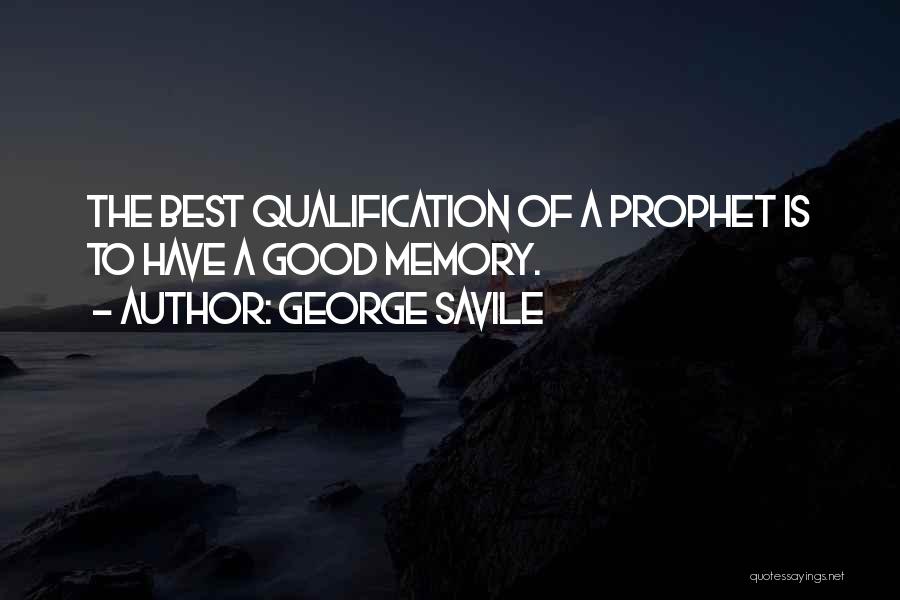 George Savile Quotes: The Best Qualification Of A Prophet Is To Have A Good Memory.
