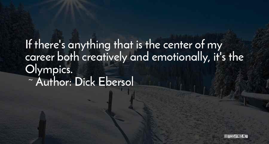Dick Ebersol Quotes: If There's Anything That Is The Center Of My Career Both Creatively And Emotionally, It's The Olympics.