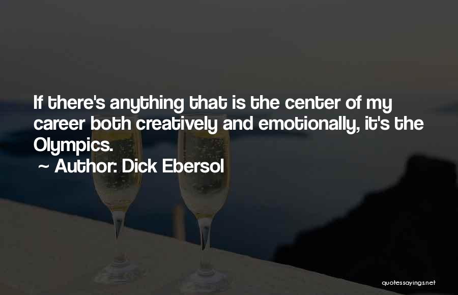 Dick Ebersol Quotes: If There's Anything That Is The Center Of My Career Both Creatively And Emotionally, It's The Olympics.