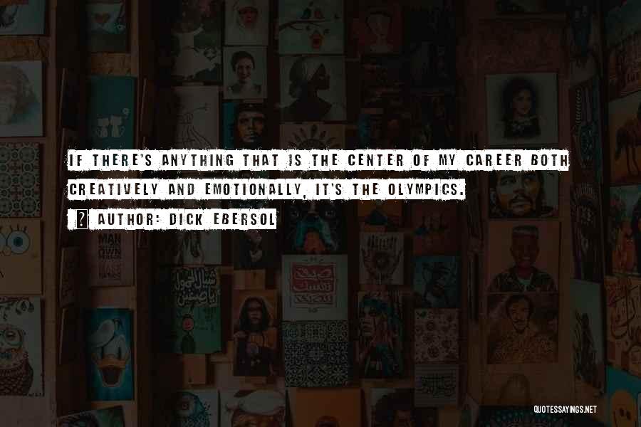Dick Ebersol Quotes: If There's Anything That Is The Center Of My Career Both Creatively And Emotionally, It's The Olympics.