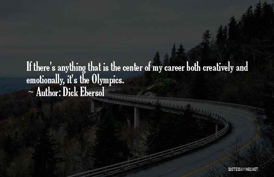 Dick Ebersol Quotes: If There's Anything That Is The Center Of My Career Both Creatively And Emotionally, It's The Olympics.