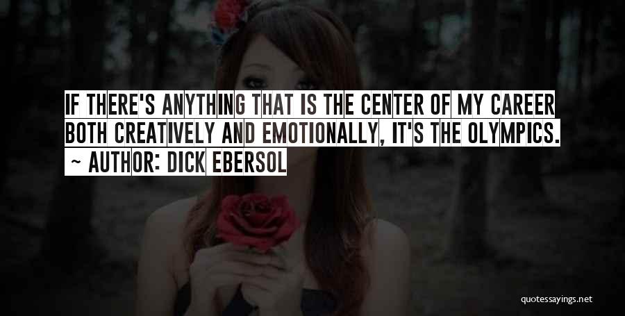 Dick Ebersol Quotes: If There's Anything That Is The Center Of My Career Both Creatively And Emotionally, It's The Olympics.