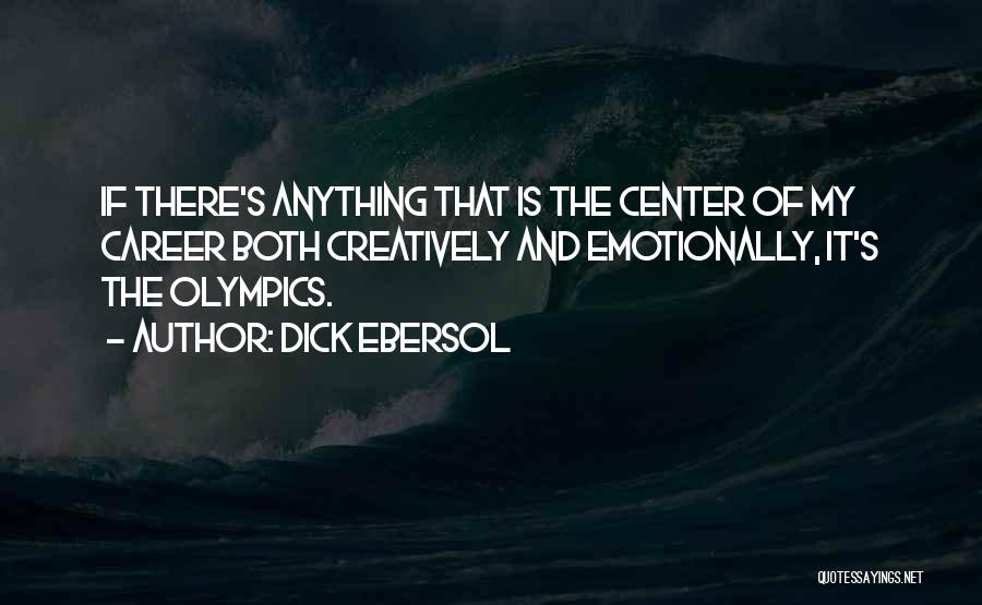Dick Ebersol Quotes: If There's Anything That Is The Center Of My Career Both Creatively And Emotionally, It's The Olympics.