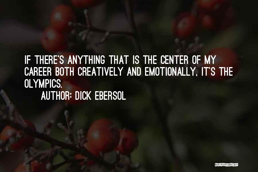 Dick Ebersol Quotes: If There's Anything That Is The Center Of My Career Both Creatively And Emotionally, It's The Olympics.