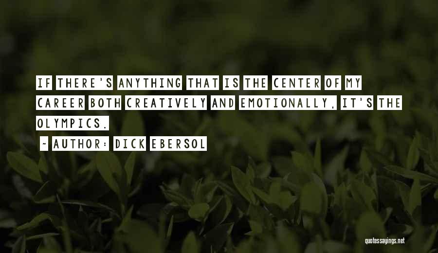 Dick Ebersol Quotes: If There's Anything That Is The Center Of My Career Both Creatively And Emotionally, It's The Olympics.